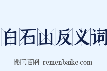 白石山反义词是什么意思的图片